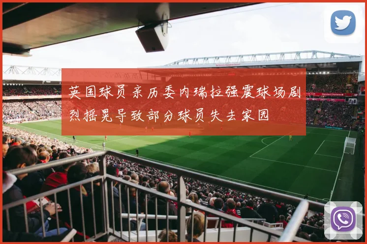英国球员亲历委内瑞拉强震球场剧烈摇晃导致部分球员失去家园
